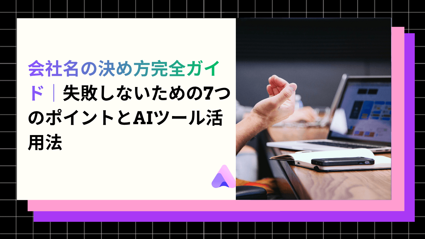 会社名の決め方完全ガイド|失敗しないための7つのポイントとAIツール活用法