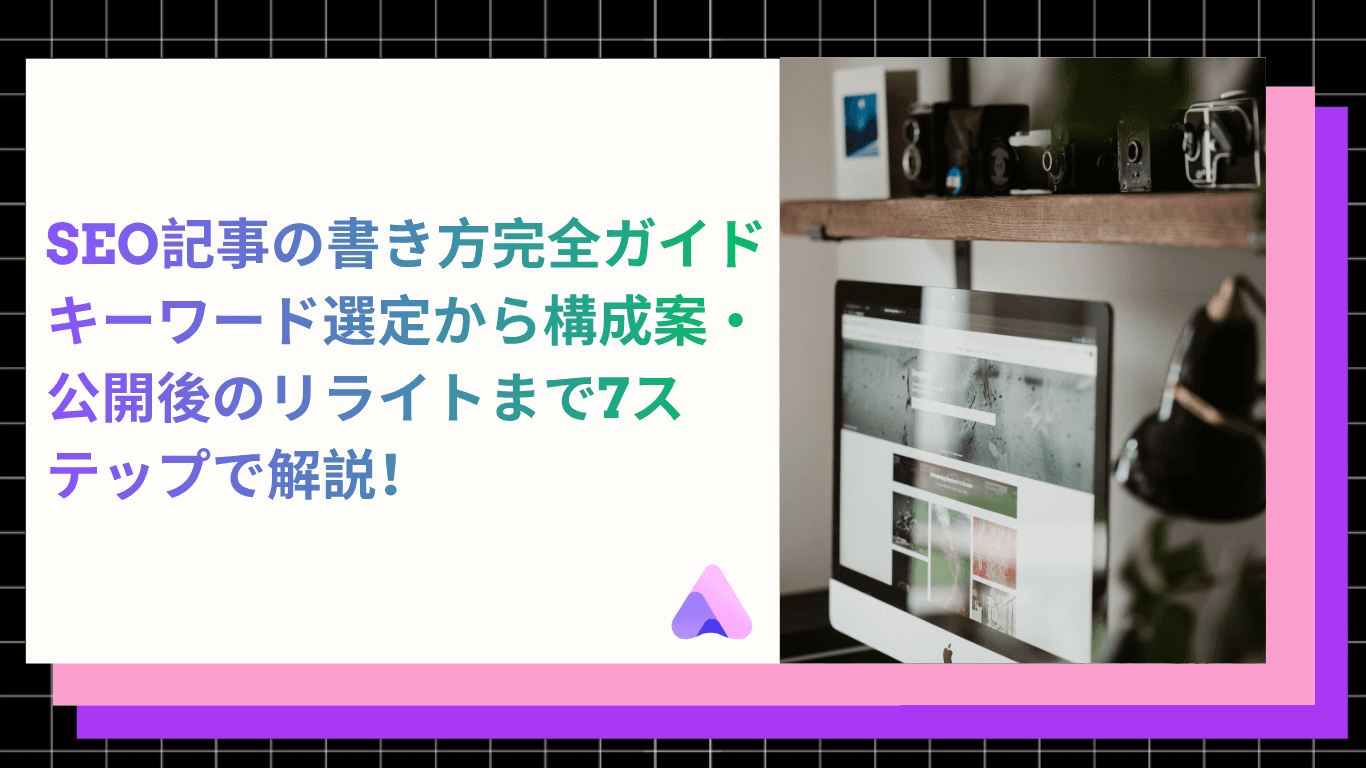 【2026年】SEO記事の書き方完全ガイド|キーワード選定から構成案・公開後のリライトまで7ステップで解説